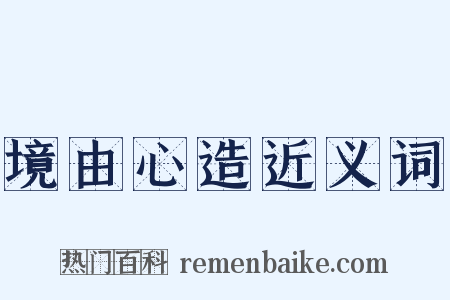 境由心造近义词是什么意思的图片